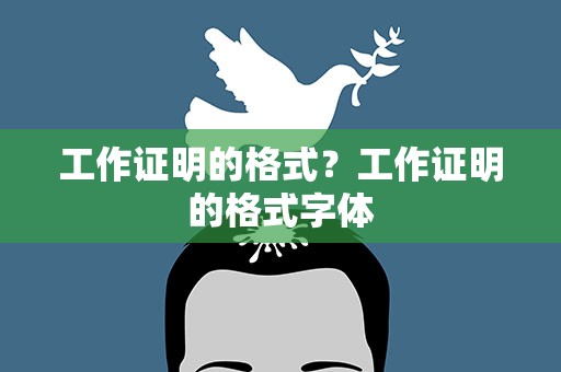 工作证明的格式？工作证明的格式字体