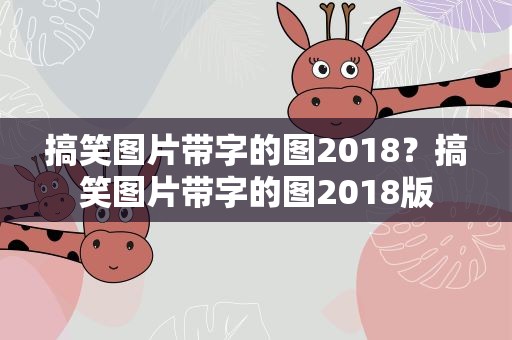 搞笑图片带字的图2018？搞笑图片带字的图2018版
