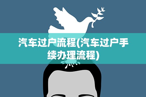 汽车过户流程(汽车过户手续办理流程)
