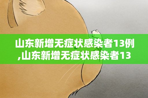 山东新增无症状感染者13例,山东新增无症状感染者13例肩膀骨头痛吃什么药?