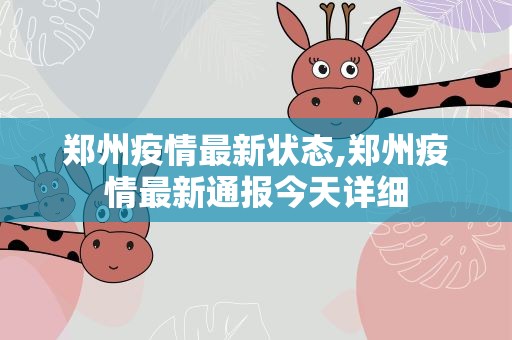郑州疫情最新状态,郑州疫情最新通报今天详细