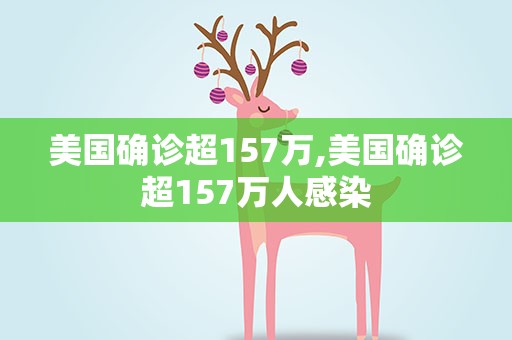 美国确诊超157万,美国确诊超157万人感染