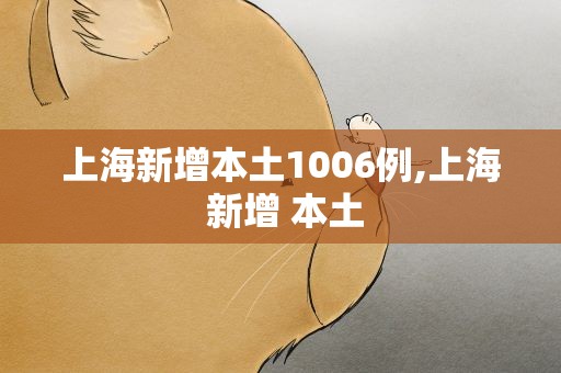 上海新增本土1006例,上海 新增 本土