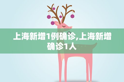 上海新增1例确诊,上海新增确诊1人