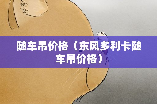 随车吊价格（东风多利卡随车吊价格）