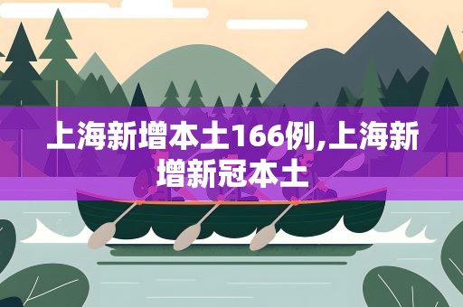 上海新增本土166例,上海新增新冠本土