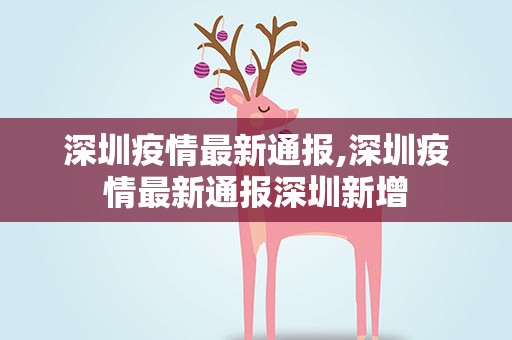 深圳疫情最新通报,深圳疫情最新通报深圳新增
