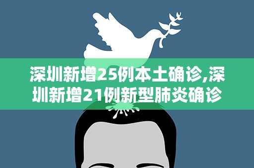 深圳新增25例本土确诊,深圳新增21例新型肺炎确诊病例