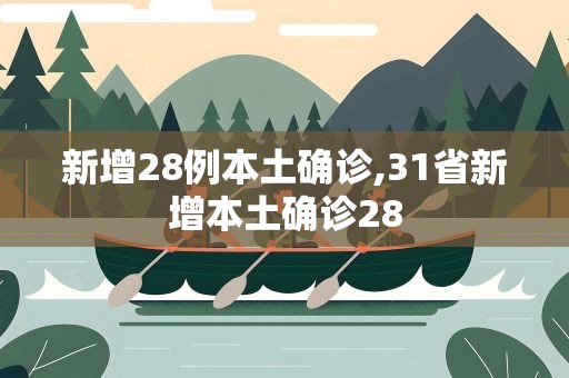 新增28例本土确诊,31省新增本土确诊28