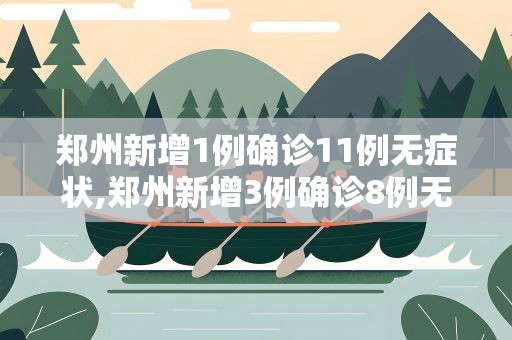 郑州新增1例确诊11例无症状,郑州新增3例确诊8例无症状轨迹
