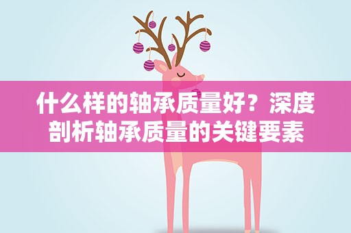 什么样的轴承质量好？深度剖析轴承质量的关键要素