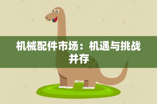 机械配件市场：机遇与挑战并存