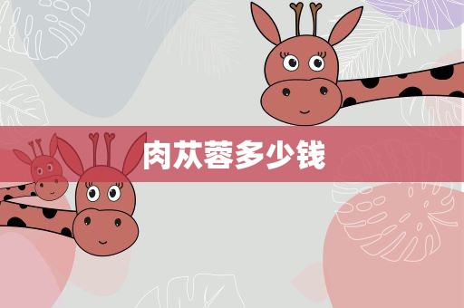 肉苁蓉多少钱