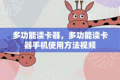 多功能读卡器，多功能读卡器手机使用方法视频