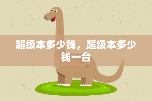 超级本多少钱，超级本多少钱一台