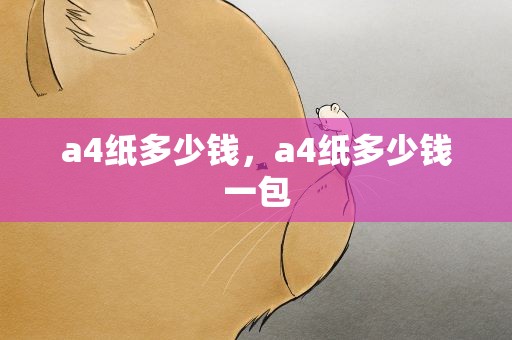 a4纸多少钱，a4纸多少钱一包
