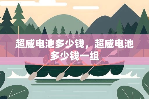 超威电池多少钱，超威电池多少钱一组