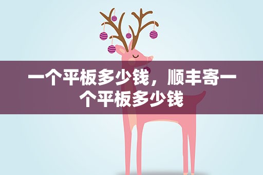 一个平板多少钱，顺丰寄一个平板多少钱
