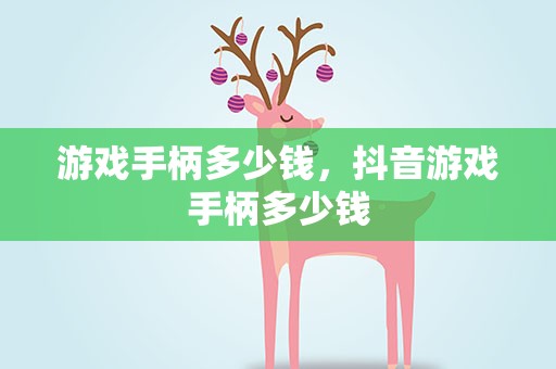 游戏手柄多少钱，抖音游戏手柄多少钱