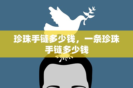 珍珠手链多少钱，一条珍珠手链多少钱