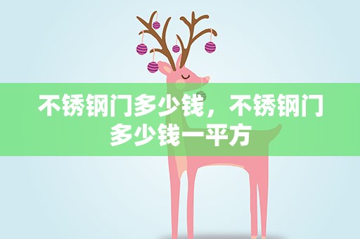 不锈钢门多少钱，不锈钢门多少钱一平方