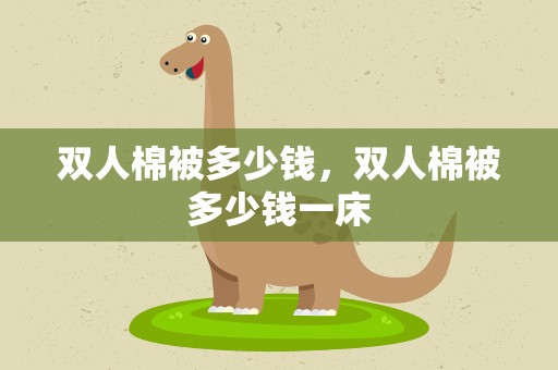 双人棉被多少钱，双人棉被多少钱一床