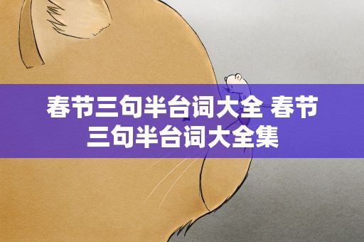 春节三句半台词大全 春节三句半台词大全集