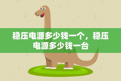 稳压电源多少钱一个，稳压电源多少钱一台