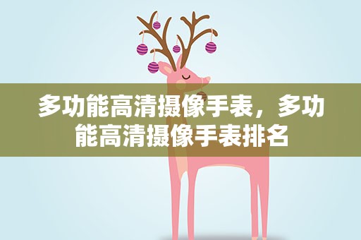 多功能高清摄像手表，多功能高清摄像手表排名