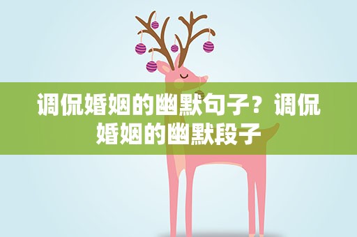 调侃婚姻的幽默句子？调侃婚姻的幽默段子