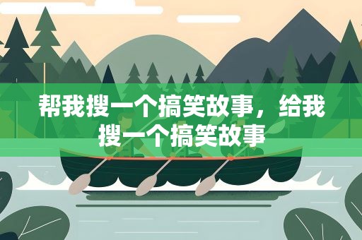 帮我搜一个搞笑故事，给我搜一个搞笑故事