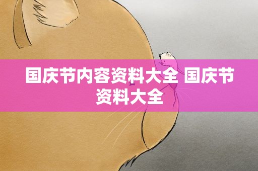 国庆节内容资料大全 国庆节资料大全