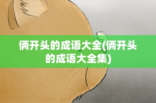 俩开头的成语大全(俩开头的成语大全集)