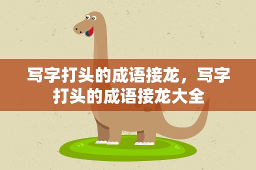 写字打头的成语接龙，写字打头的成语接龙大全