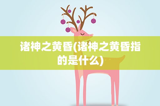 诸神之黄昏(诸神之黄昏指的是什么)