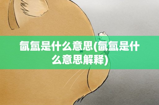 氤氲是什么意思(氤氲是什么意思解释)