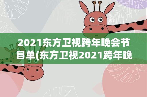 2021东方卫视跨年晚会节目单(东方卫视2021跨年晚会节目单)