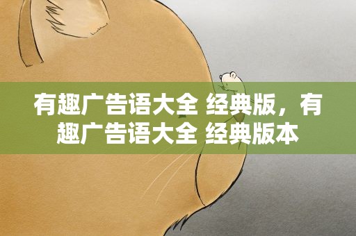 有趣广告语大全 经典版，有趣广告语大全 经典版本