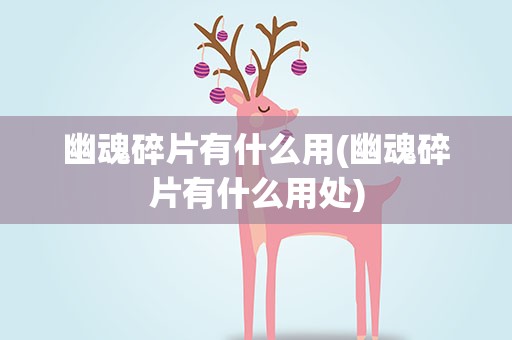 幽魂碎片有什么用(幽魂碎片有什么用处)
