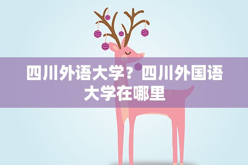 四川外语大学？四川外国语大学在哪里