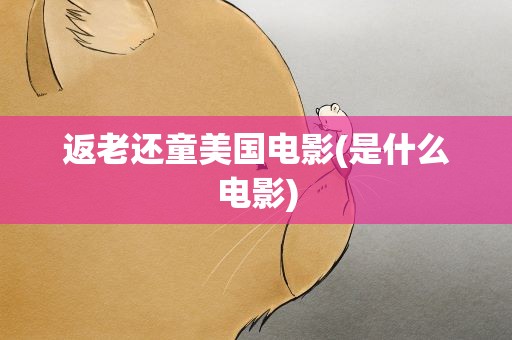 返老还童美国电影(是什么电影)
