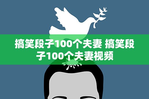 搞笑段子100个夫妻 搞笑段子100个夫妻视频