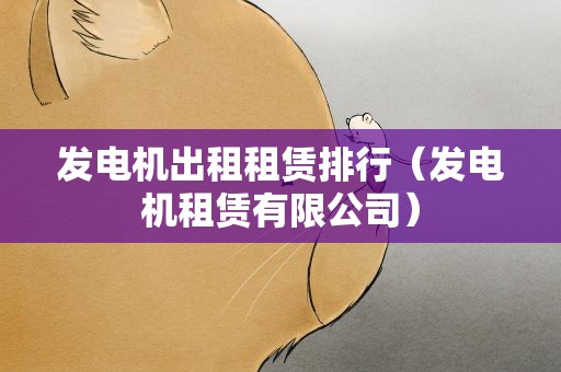 发电机出租租赁排行（发电机租赁有限公司）