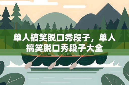 单人搞笑脱口秀段子，单人搞笑脱口秀段子大全