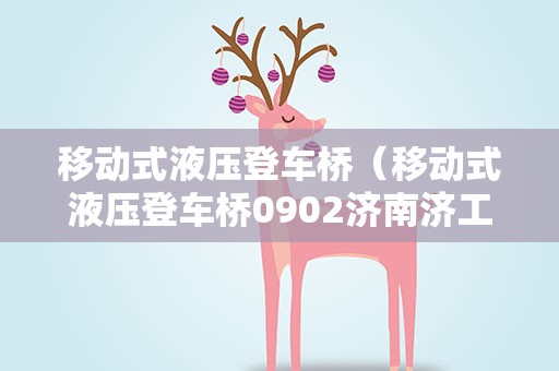移动式液压登车桥（移动式液压登车桥0902济南济工）