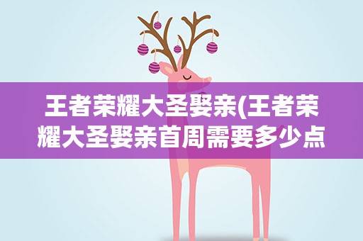 王者荣耀大圣娶亲(王者荣耀大圣娶亲首周需要多少点卷)