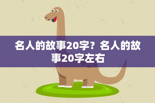 名人的故事20字？名人的故事20字左右