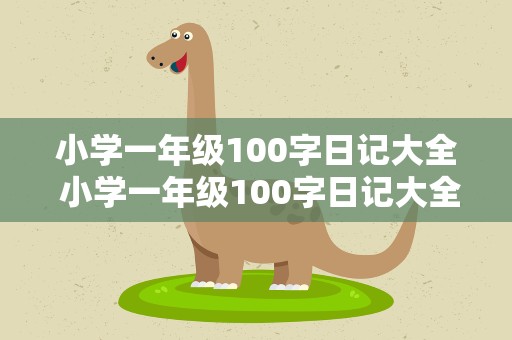 小学一年级100字日记大全 小学一年级100字日记大全集
