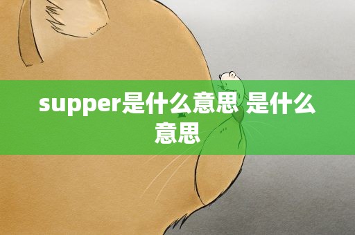 supper是什么意思 是什么意思