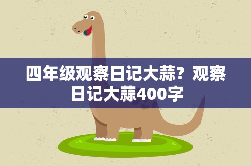 四年级观察日记大蒜？观察日记大蒜400字